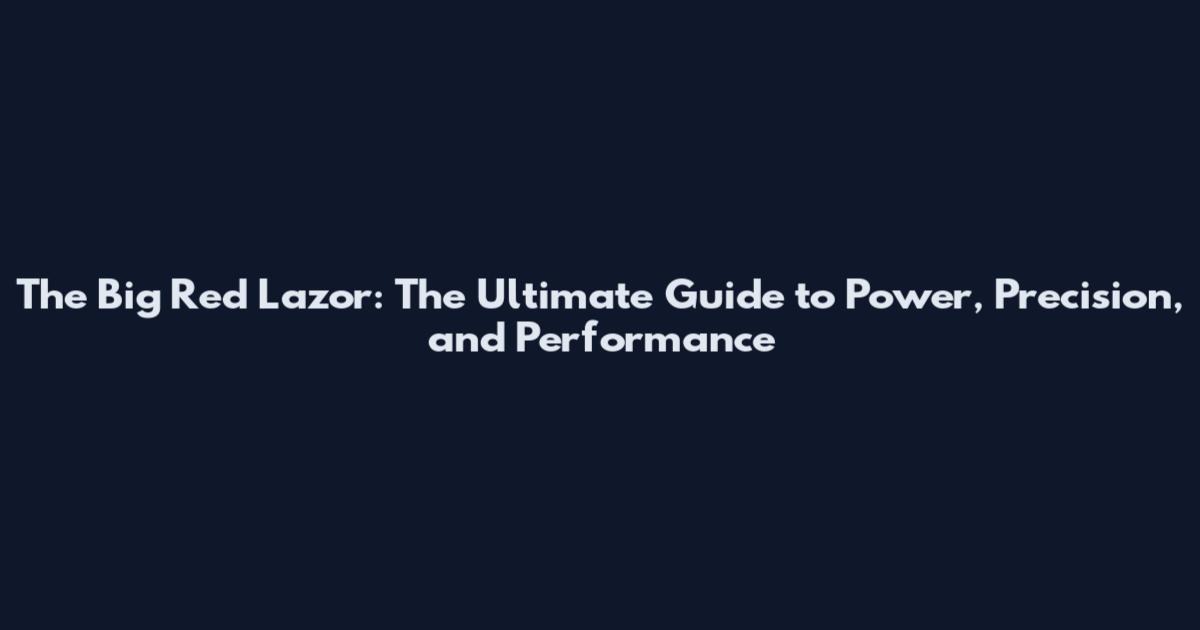 The Big Red Lazor: The Ultimate Guide to Power, Precision, and Performance