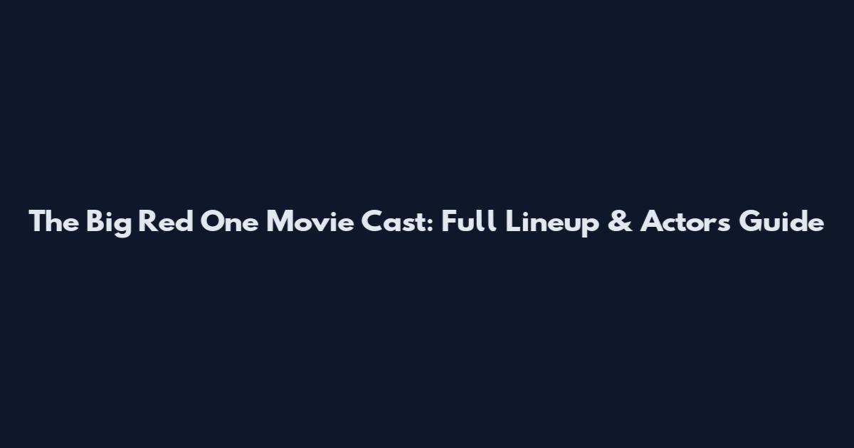 The Big Red One Movie Cast: Full Lineup & Actors Guide