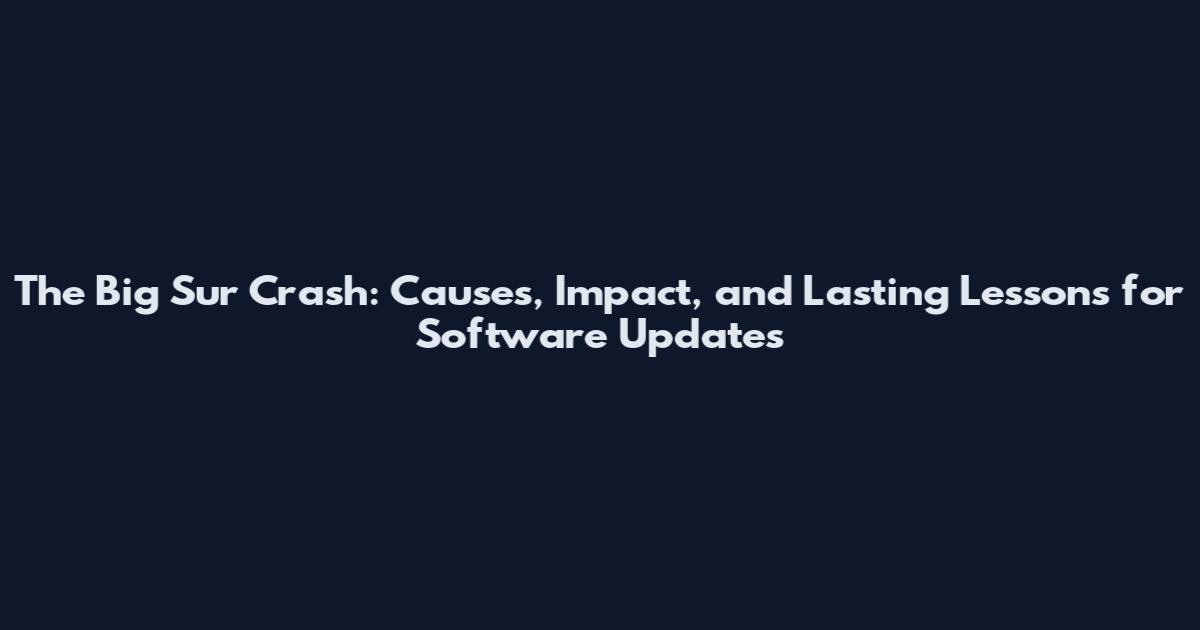 The Big Sur Crash: Causes, Impact, and Lasting Lessons for Software Updates