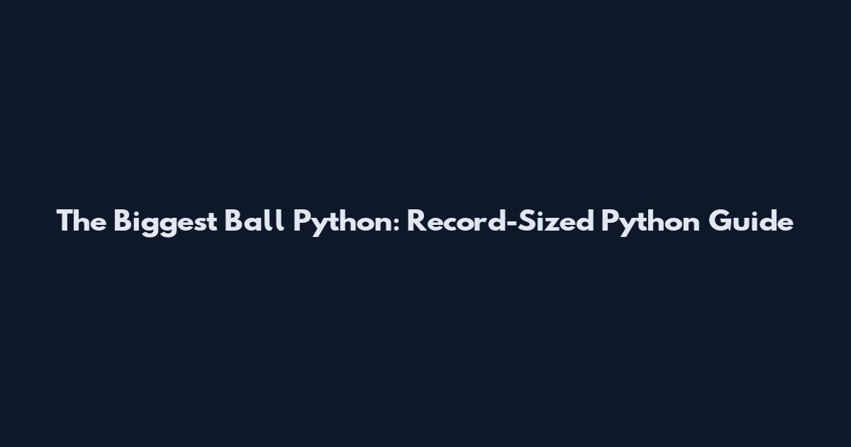 The Biggest Ball Python: Record-Sized Python Guide