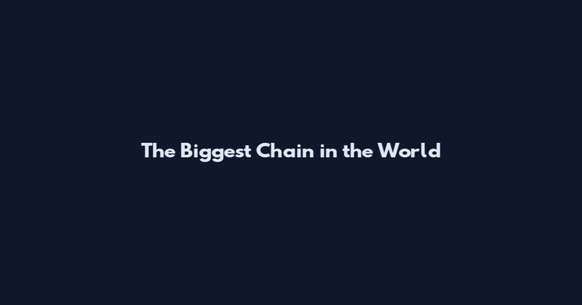 The Biggest Chain in the World