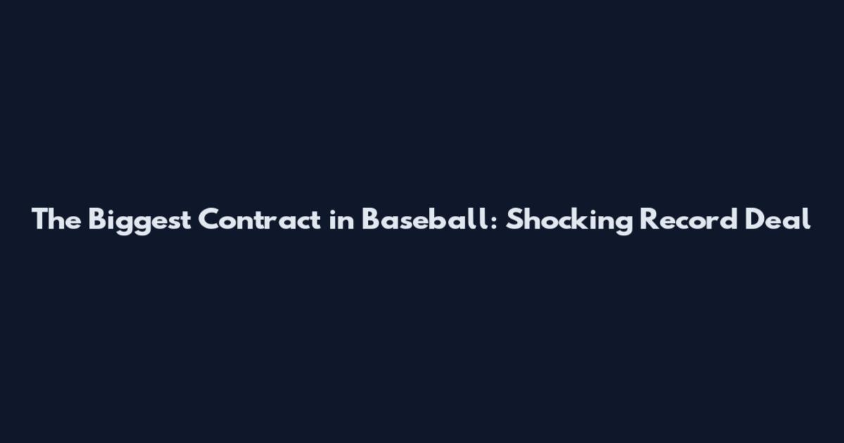 The Biggest Contract in Baseball: Shocking Record Deal