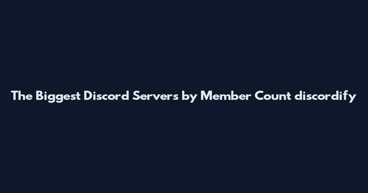 The Biggest Discord Servers by Member Count discordify