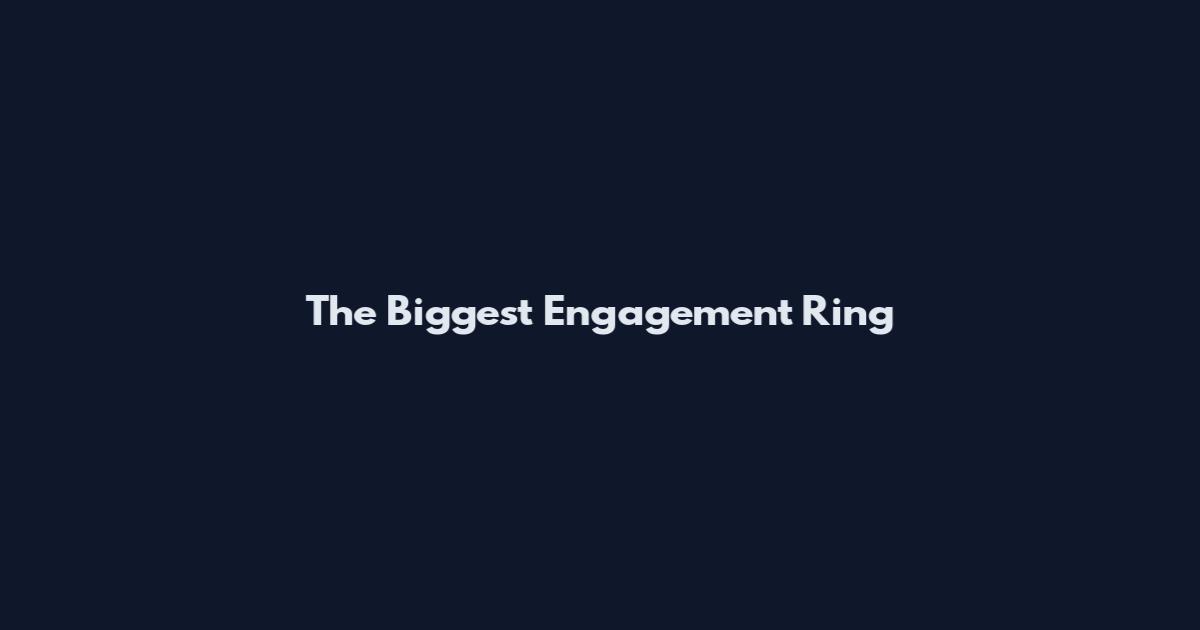 The Biggest Engagement Ring
