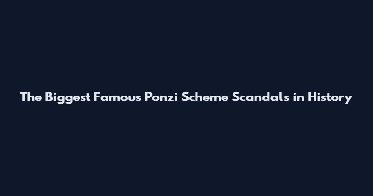 The Biggest Famous Ponzi Scheme Scandals in History
