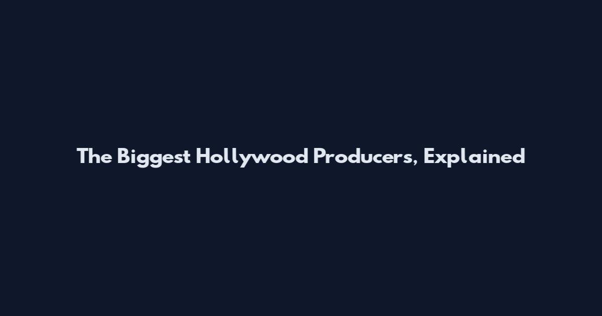 The Biggest Hollywood Producers, Explained