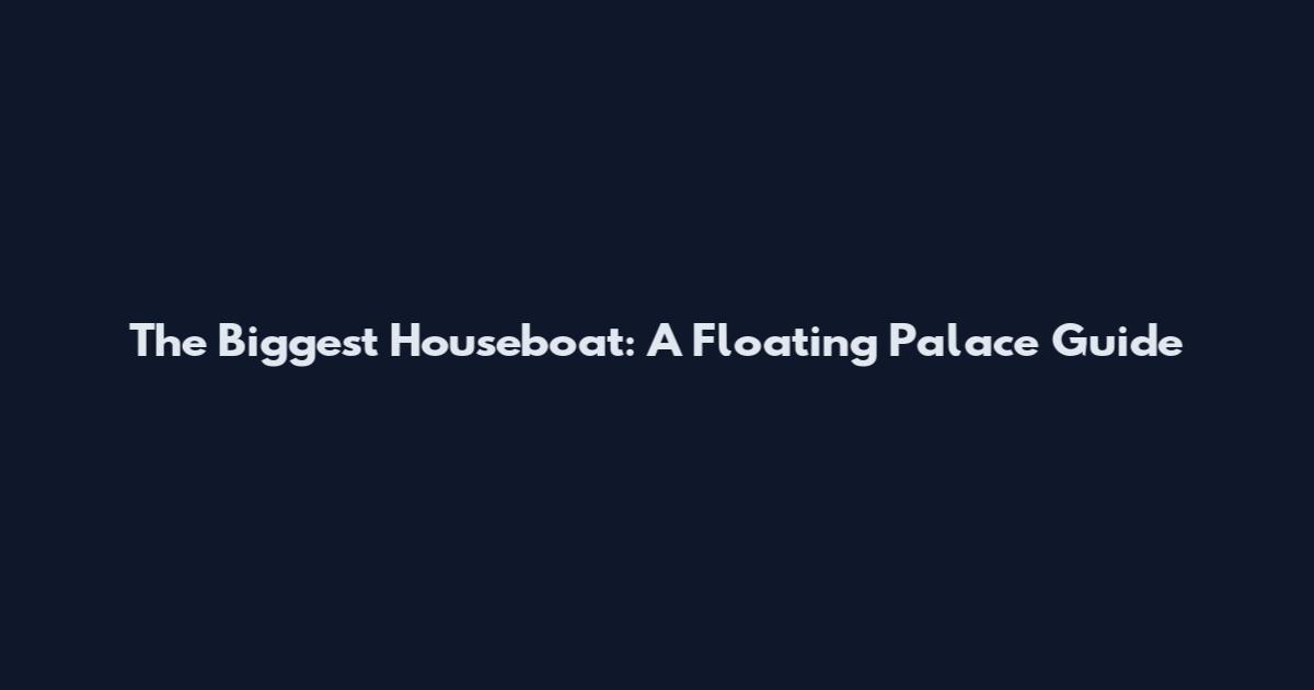 The Biggest Houseboat: A Floating Palace Guide