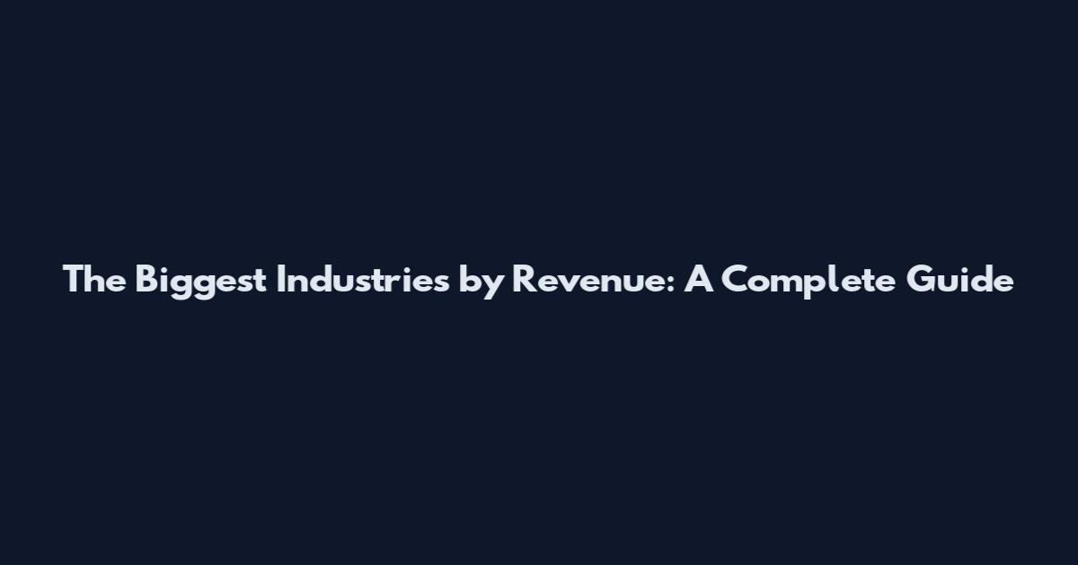 The Biggest Industries by Revenue: A Complete Guide