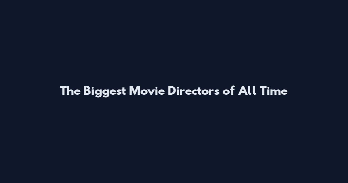 The Biggest Movie Directors of All Time