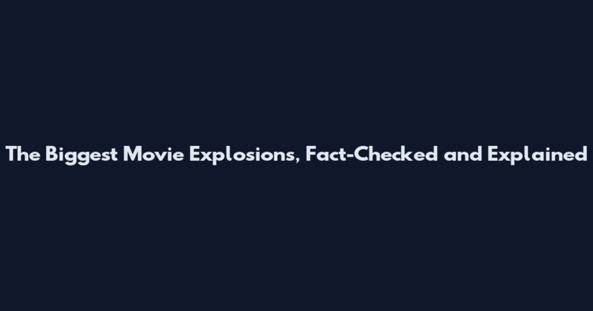 The Biggest Movie Explosions, Fact-Checked and Explained