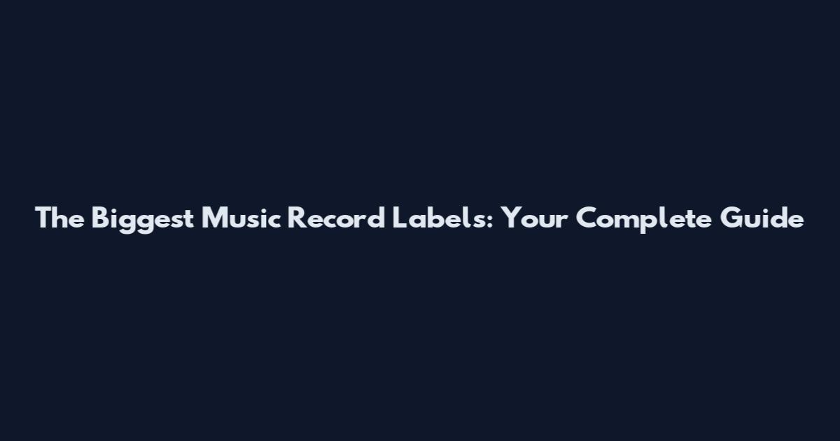 The Biggest Music Record Labels: Your Complete Guide
