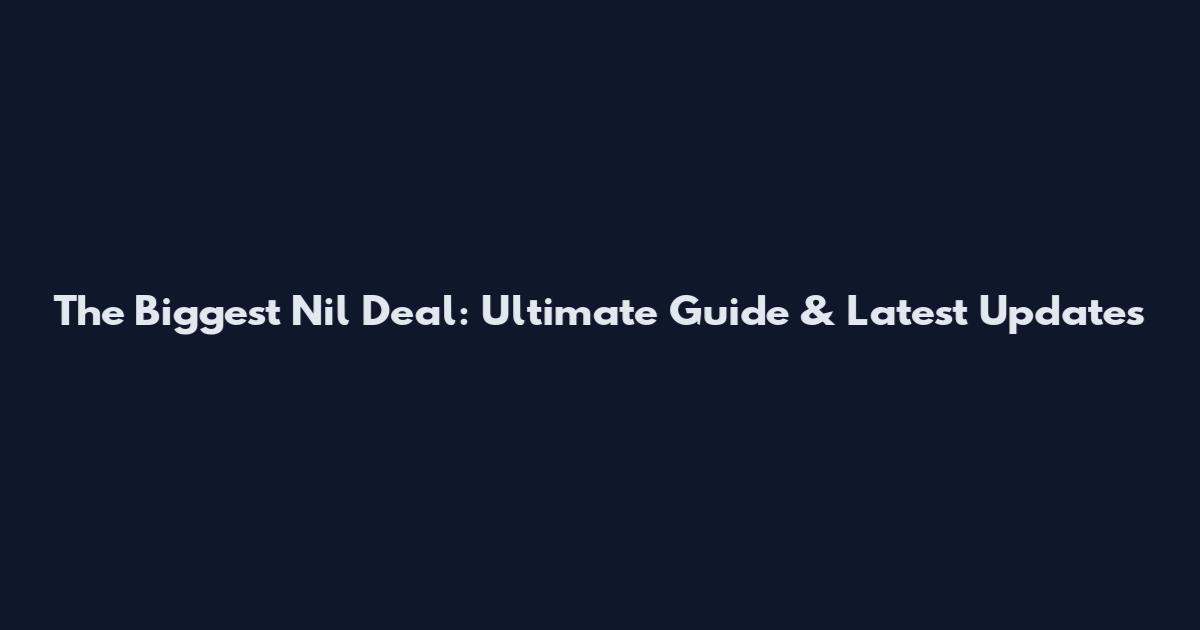 The Biggest Nil Deal: Ultimate Guide & Latest Updates