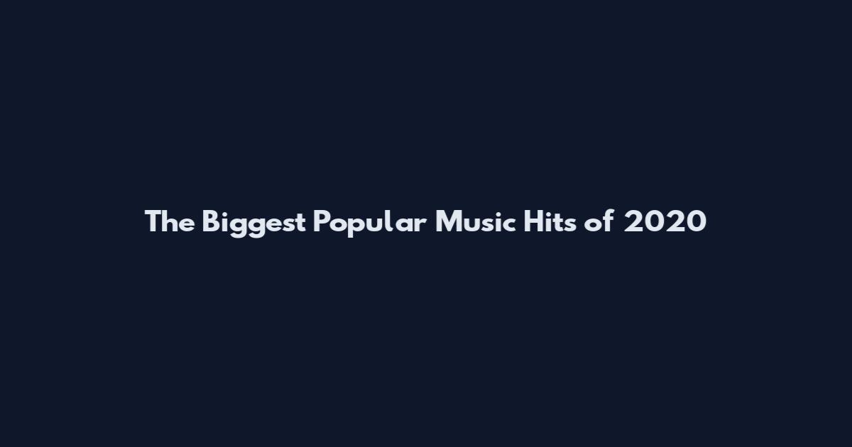 The Biggest Popular Music Hits of 2020