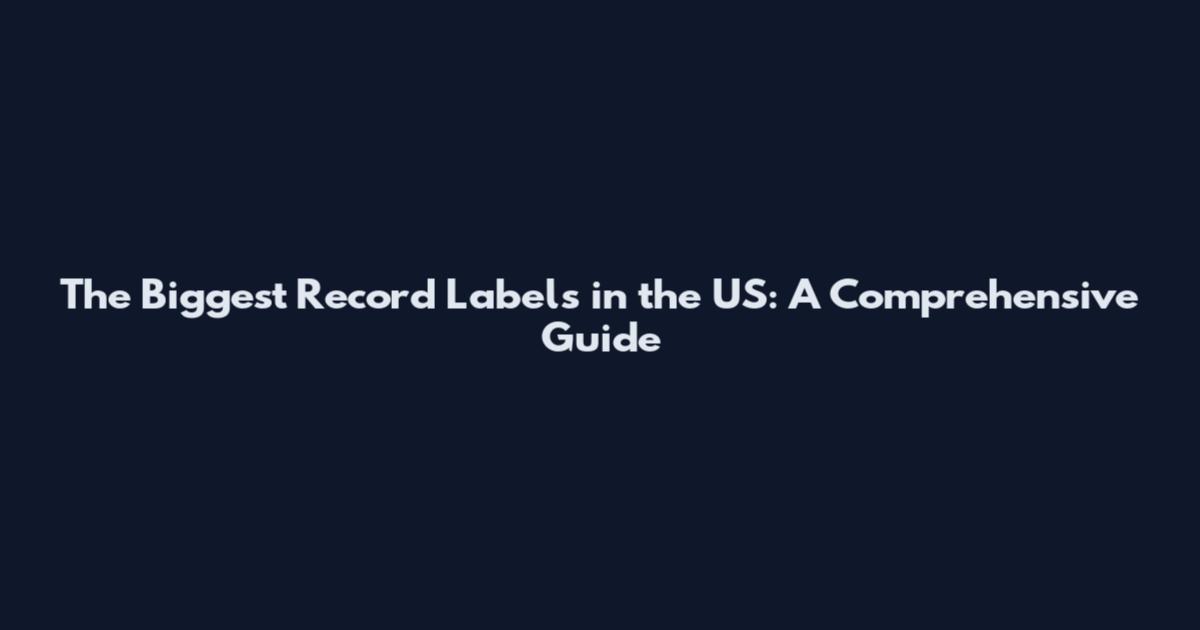 The Biggest Record Labels in the US: A Comprehensive Guide