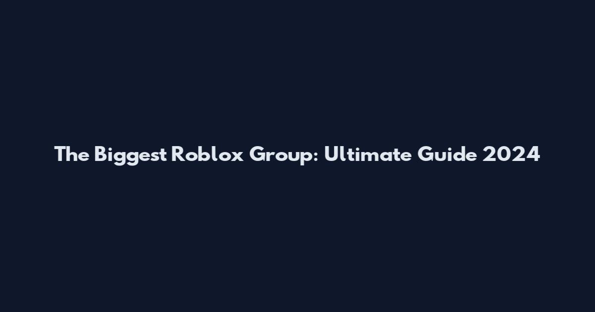 The Biggest Roblox Group: Ultimate Guide 2024