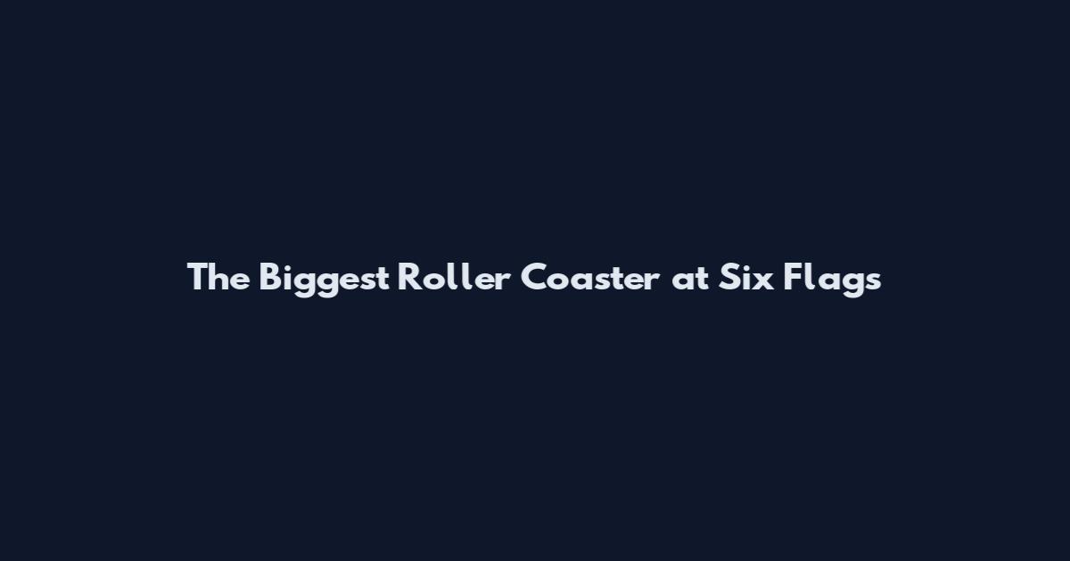 The Biggest Roller Coaster at Six Flags