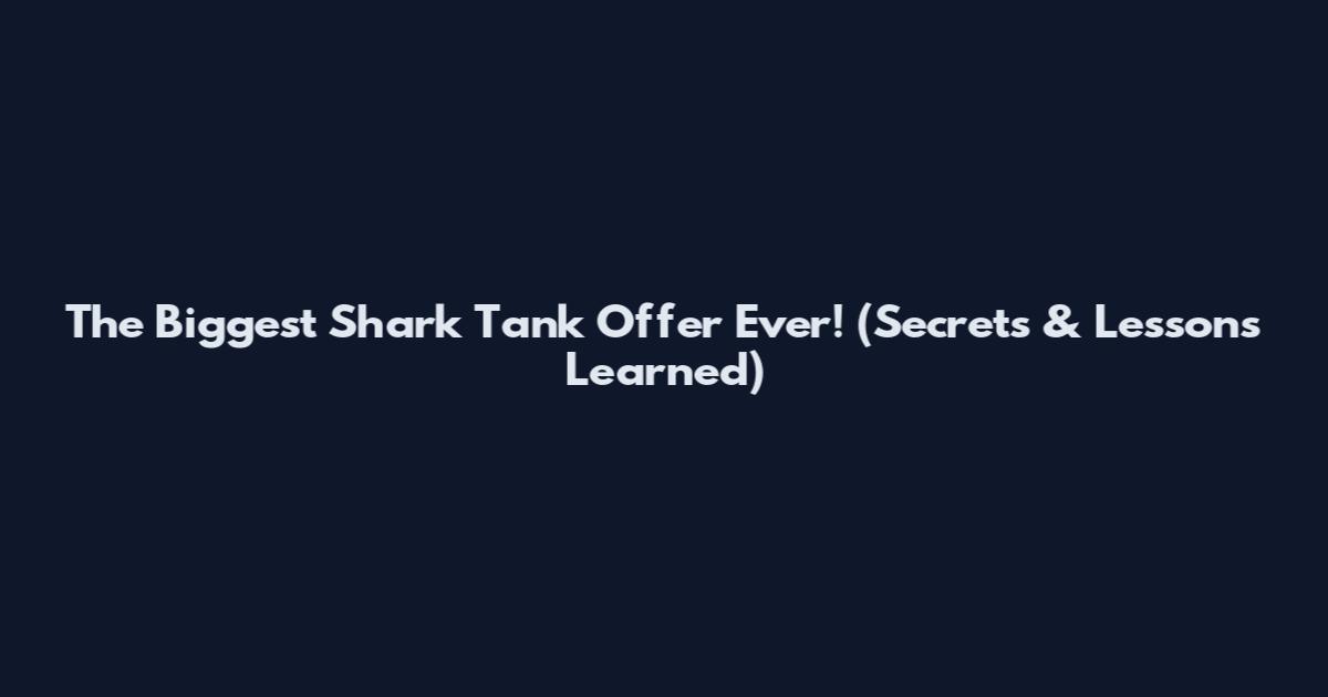 The Biggest Shark Tank Offer Ever! (Secrets & Lessons Learned)