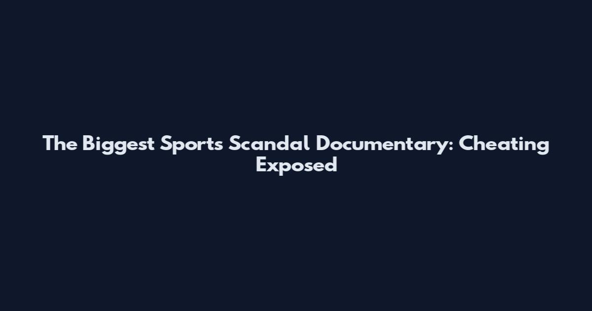 The Biggest Sports Scandal Documentary: Cheating Exposed