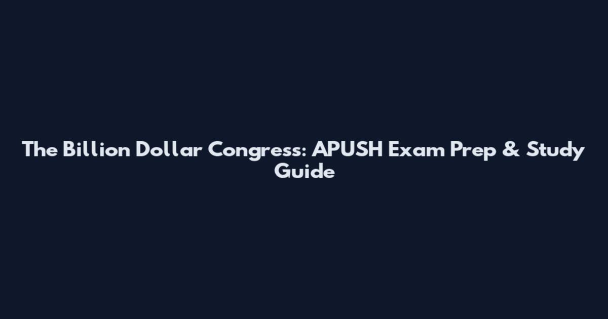 The Billion Dollar Congress: APUSH Exam Prep & Study Guide