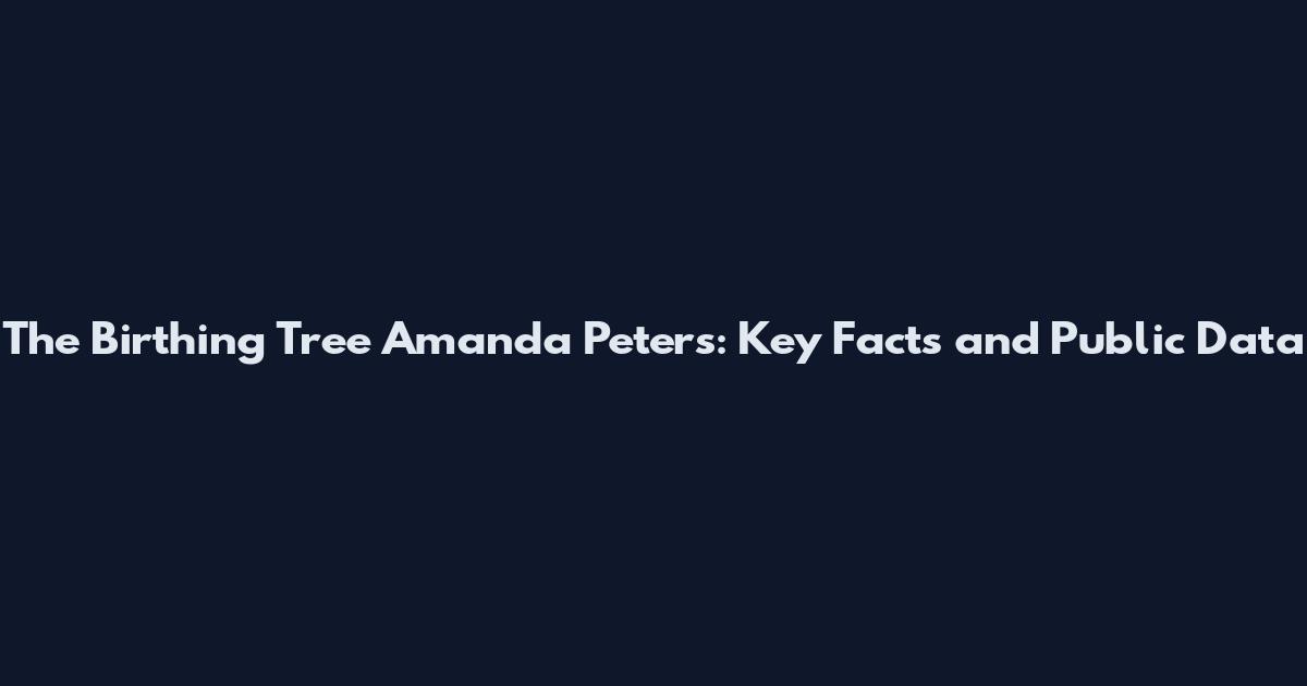 The Birthing Tree Amanda Peters: Key Facts and Public Data