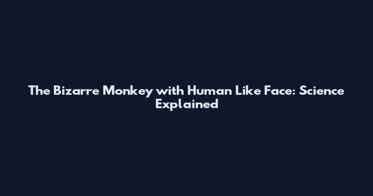 The Bizarre Monkey with Human Like Face: Science Explained