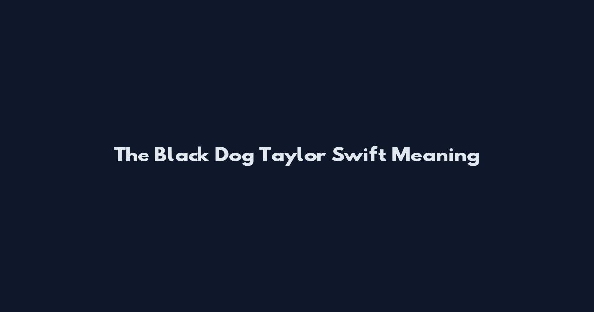 The Black Dog Taylor Swift Meaning