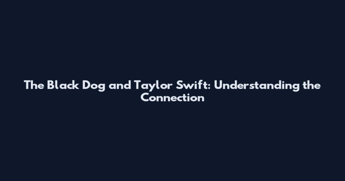 The Black Dog and Taylor Swift: Understanding the Connection