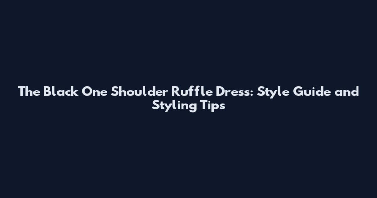 The Black One Shoulder Ruffle Dress: Style Guide and Styling Tips