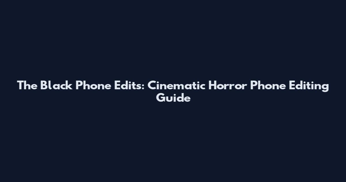 The Black Phone Edits: Cinematic Horror Phone Editing Guide