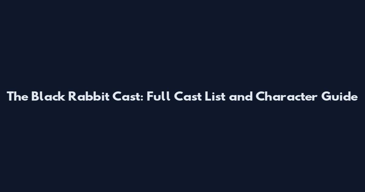 The Black Rabbit Cast: Full Cast List and Character Guide