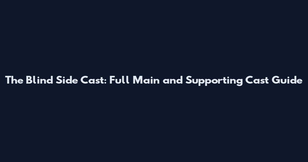 The Blind Side Cast: Full Main and Supporting Cast Guide