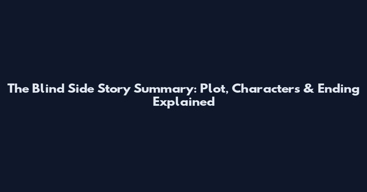 The Blind Side Story Summary: Plot, Characters & Ending Explained