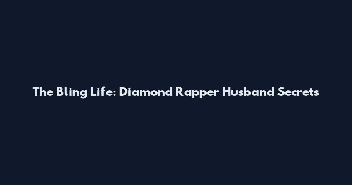 The Bling Life: Diamond Rapper Husband Secrets