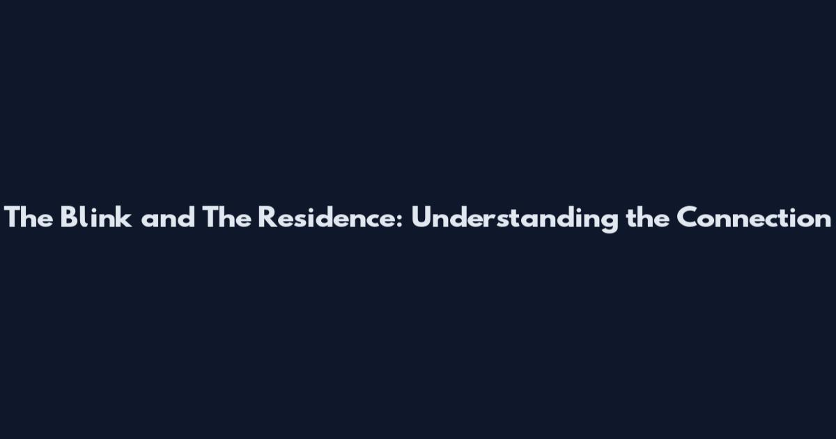 The Blink and The Residence: Understanding the Connection