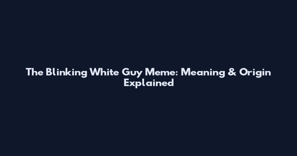 The Blinking White Guy Meme: Meaning & Origin Explained