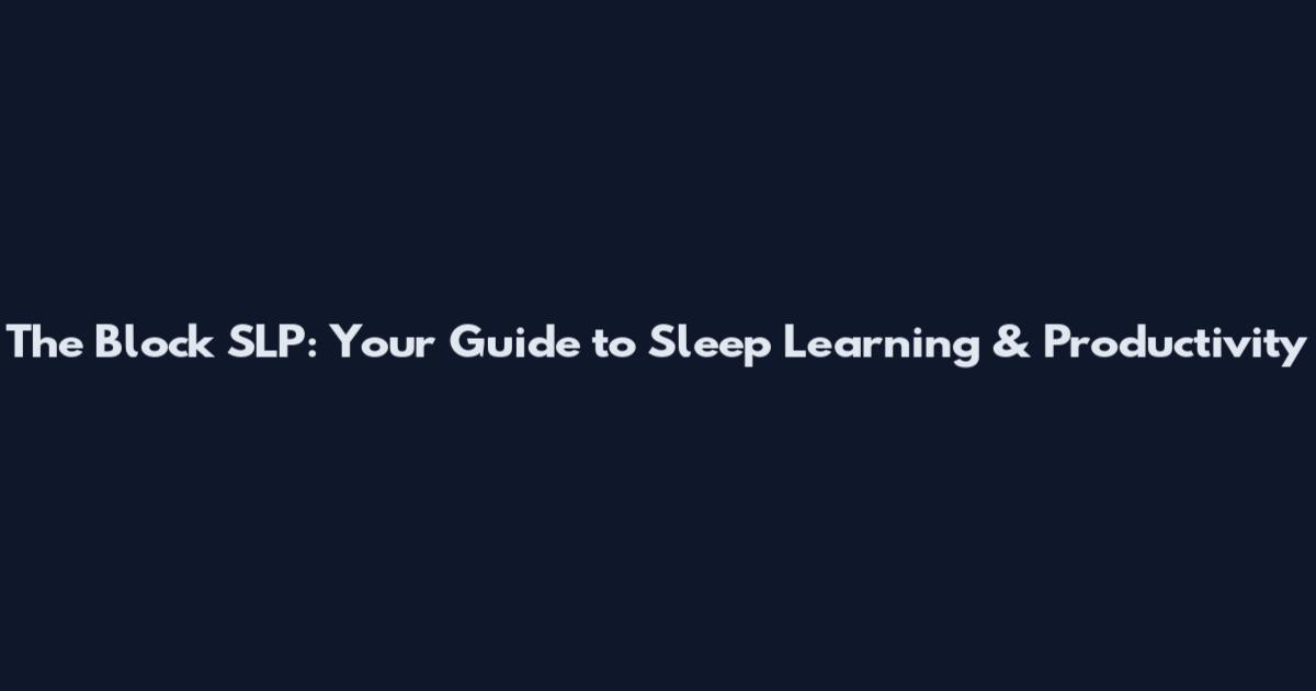 The Block SLP: Your Guide to Sleep Learning & Productivity