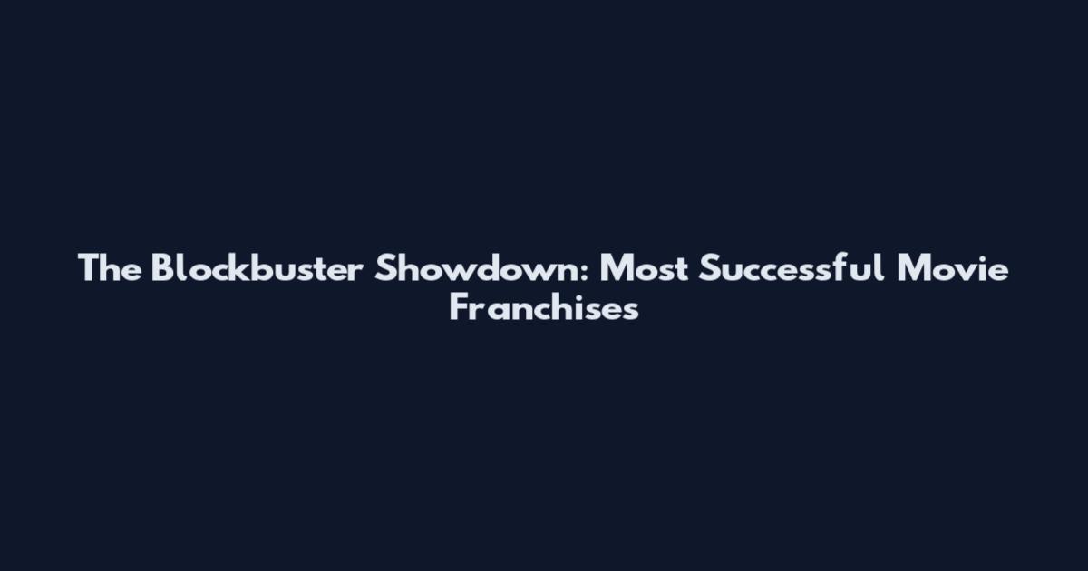 The Blockbuster Showdown: Most Successful Movie Franchises