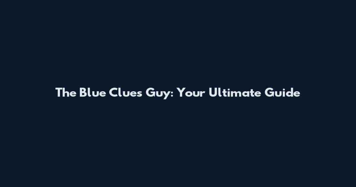 The Blue Clues Guy: Your Ultimate Guide