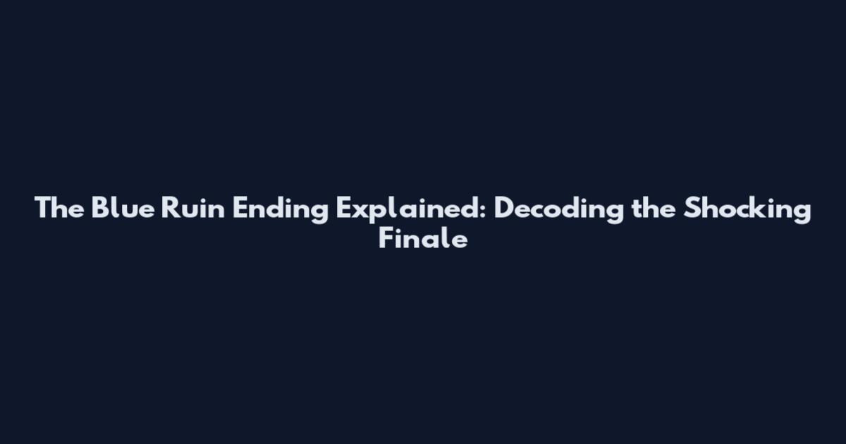 The Blue Ruin Ending Explained: Decoding the Shocking Finale