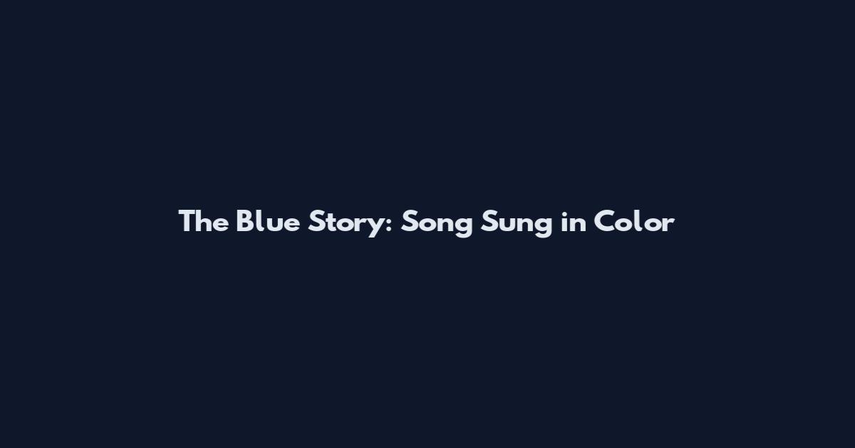 The Blue Story: Song Sung in Color