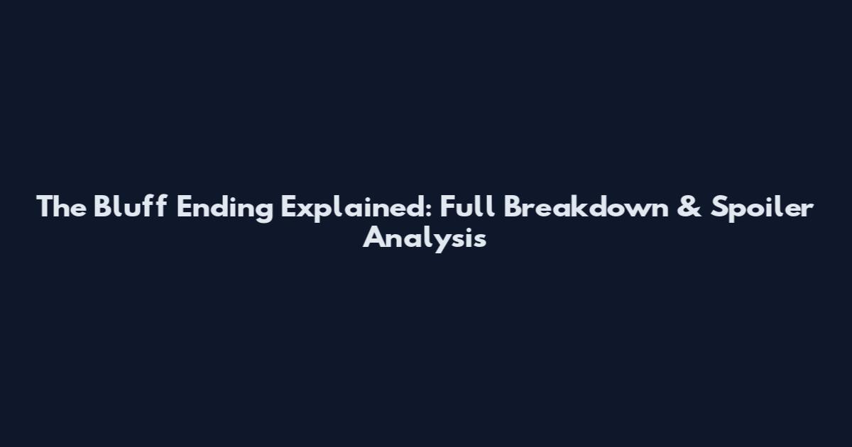 The Bluff Ending Explained: Full Breakdown & Spoiler Analysis