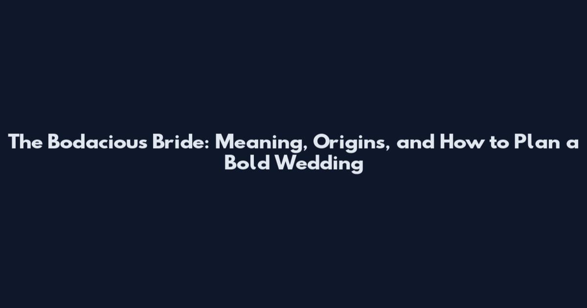 The Bodacious Bride: Meaning, Origins, and How to Plan a Bold Wedding