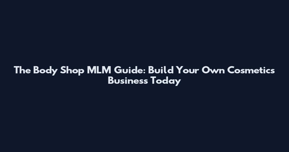 The Body Shop MLM Guide: Build Your Own Cosmetics Business Today