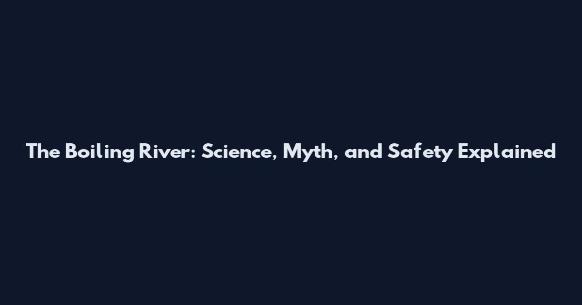 The Boiling River: Science, Myth, and Safety Explained