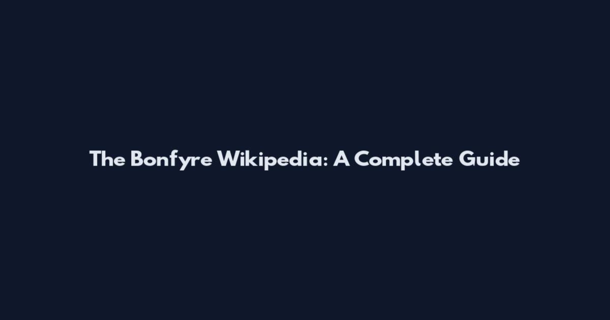 The Bonfyre Wikipedia: A Complete Guide