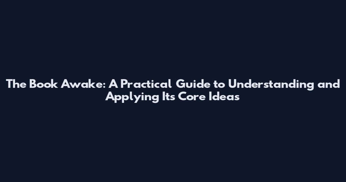 The Book Awake: A Practical Guide to Understanding and Applying Its Core Ideas