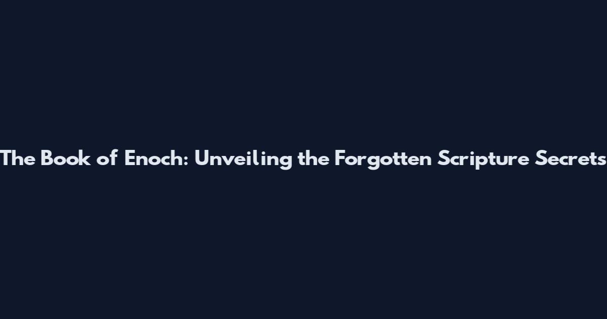 The Book of Enoch: Unveiling the Forgotten Scripture Secrets