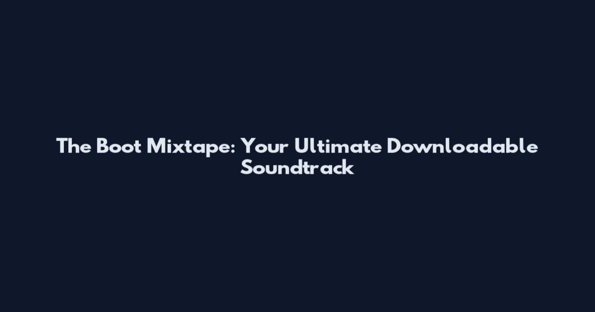The Boot Mixtape: Your Ultimate Downloadable Soundtrack