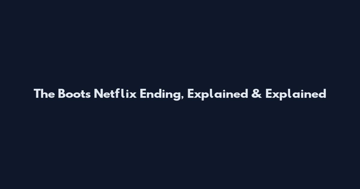 The Boots Netflix Ending, Explained & Explained