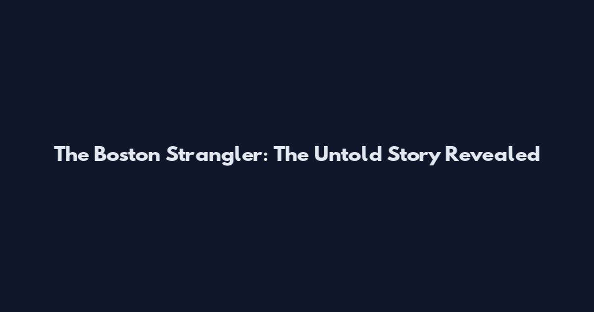 The Boston Strangler: The Untold Story Revealed